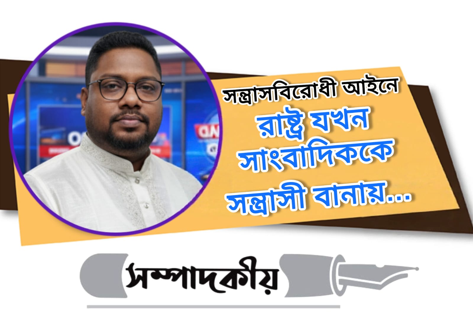 সন্ত্রাসবিরোধী আইনে রাষ্ট্র যখন সাংবাদিককে সন্ত্রাসী বানায়